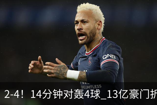 2-4！14分钟对轰4球 13亿豪门折戟欧冠 惨遭死敌3连斩 止步11连胜